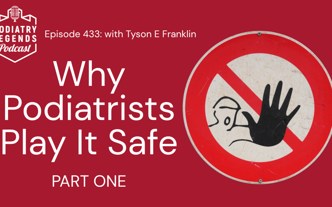 433 – Why Podiatrists Play It Safe (Part 1): The Fear of Trying Something New